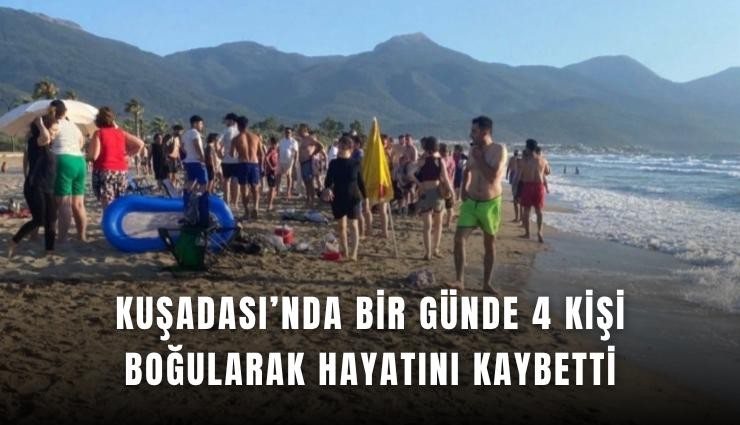 Kuşadası’nda bir günde 4 kişi boğularak hayatını kaybetti