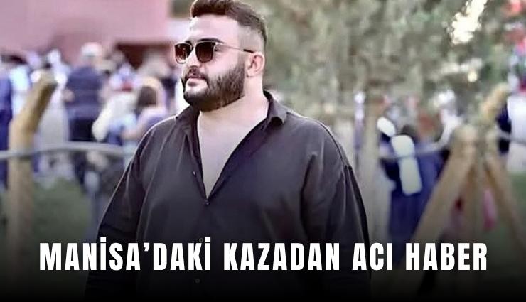 Manisa’daki kazadan acı haber