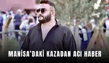 Manisa’daki kazadan acı haber