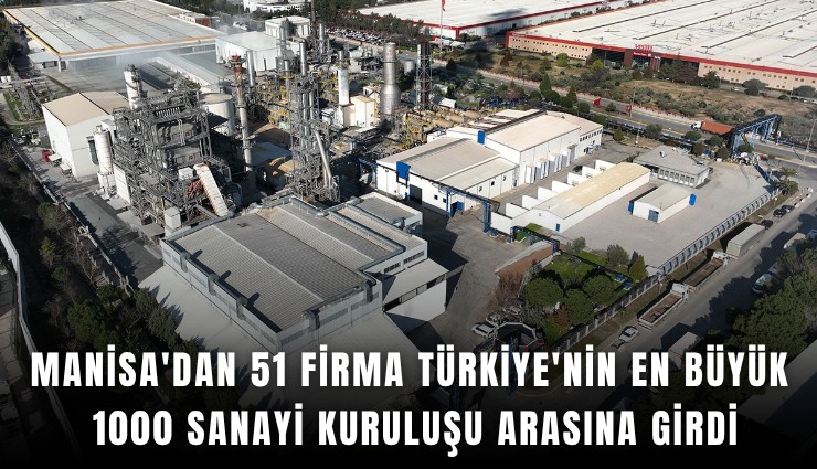 Manisa'dan 51 firma Türkiye'nin en büyük 1000 sanayi kuruluşu arasına girdi