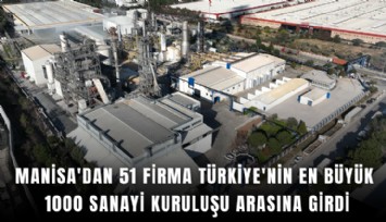 Manisa'dan 51 firma Türkiye'nin en büyük 1000 sanayi kuruluşu arasına girdi
