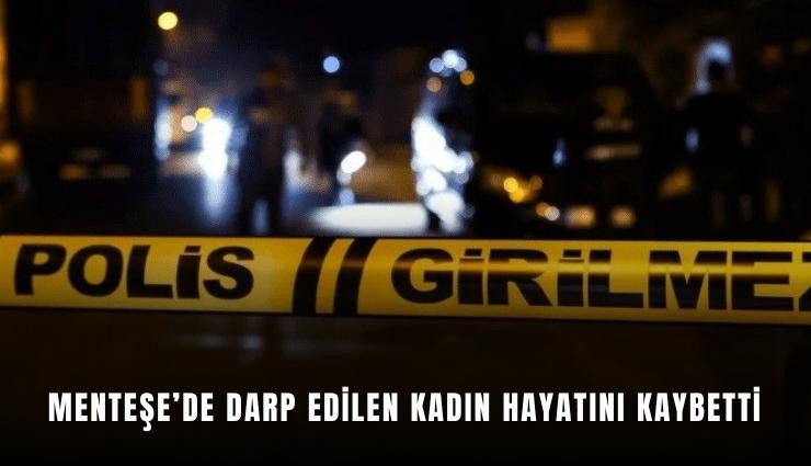 Menteşe’de darp edilen kadın hayatını kaybetti