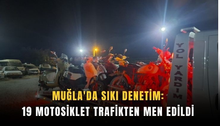 Muğla'da sıkı denetim: 19 motosiklet trafikten men edildi