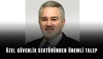 Özel Güvenlik Sektöründen önemli talep