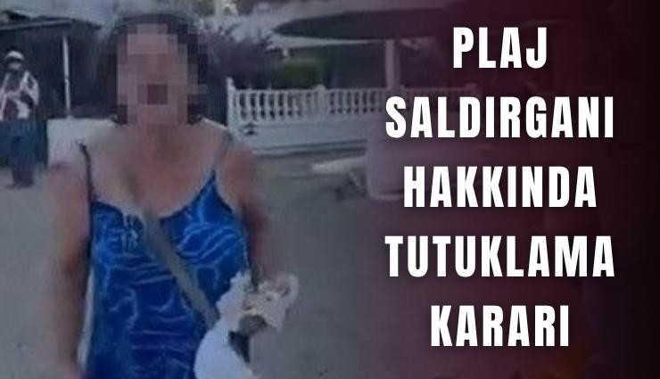 Plaj saldırganı hakkında tutuklama kararı