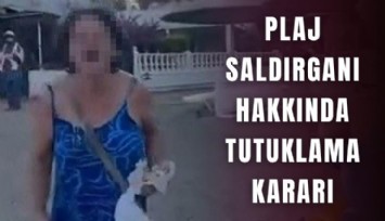 Plaj saldırganı hakkında tutuklama kararı