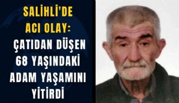 Salihli'de acı olay: Çatıdan düşen 68 yaşındaki adam yaşamını yitirdi