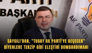 Saygılı'dan, 'Tugay AK Parti'ye geçecek' diyenlere tekzip gibi eleştiri bombardımanı