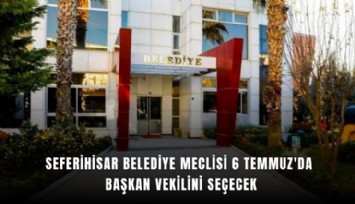 Seferihisar Belediye Meclisi 6 Temmuz'da başkan vekilini seçecek