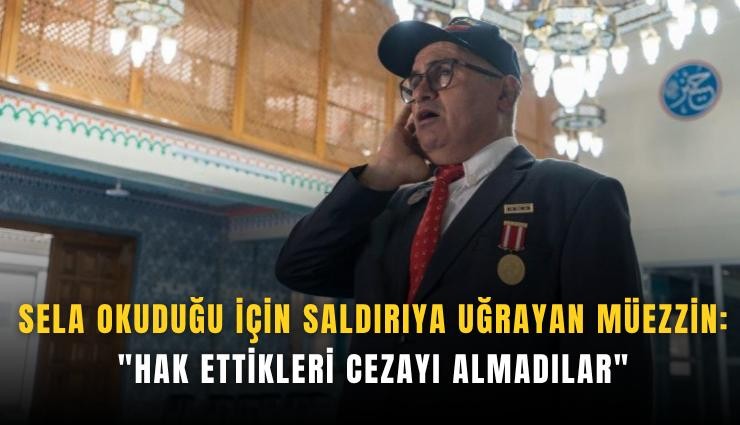 Sela okuduğu için saldırıya uğrayan Müezzin: 'Hak ettikleri cezayı almadılar'
