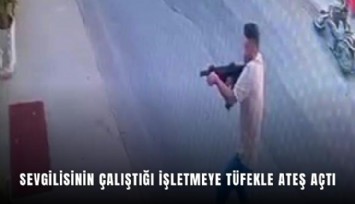 Sevgilisinin çalıştığı işletmeye tüfekle ateş açtı
