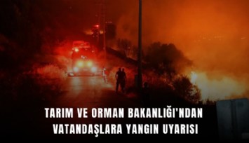 Tarım ve Orman Bakanlığı'ndan vatandaşlara yangın uyarısı
