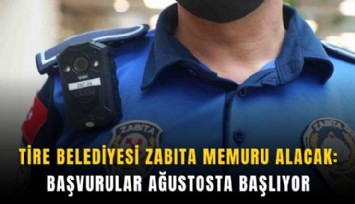 Tire Belediyesi zabıta memuru alacak: Başvurular ağustosta başlıyor