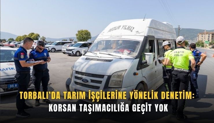 Torbalı’da tarım işçilerine yönelik denetim