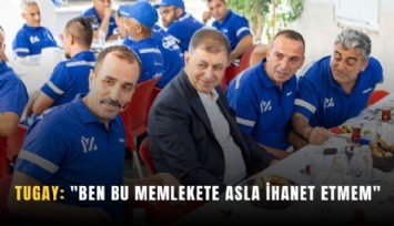 Tugay: 'Ben bu memlekete asla ihanet etmem'