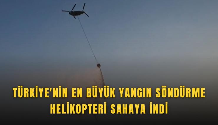 Türkiye'nin en büyük yangın söndürme helikopteri sahaya indi