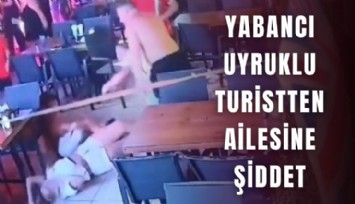 Yabancı uyruklu turistten ailesine şiddet
