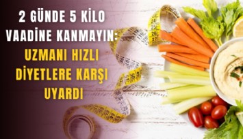 2 günde 5 kilo vaadine kanmayın: Uzmanı hızlı diyetlere karşı uyardı