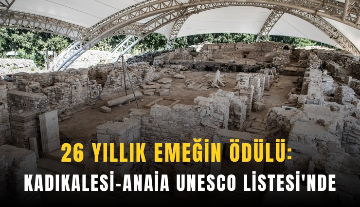 26 yıllık emeğin ödülü: Kadıkalesi-Anaia UNESCO Listesi'nde