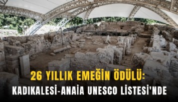 26 yıllık emeğin ödülü: Kadıkalesi-Anaia UNESCO Listesi'nde