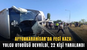 Afyonkarahisar’da devrilen otobüsten 22 yaralı çıktı