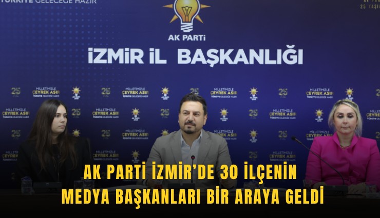 AK Parti İzmir’de 30 ilçenin medya başkanları bir araya geldi