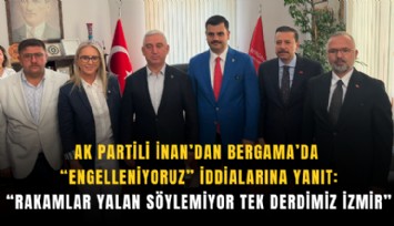 AK Partili İnan’dan Bergama’da engelleniyoruz iddialarına yanıt: Rakamlar yalan söylemiyor tek derdimiz İzmir