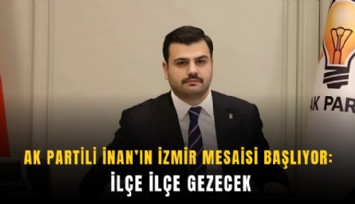 AK Partili İnan’ın İzmir mesaisi başlıyor: İlçe ilçe gezecek