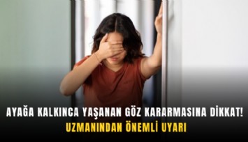 Ayağa kalkınca yaşanan göz kararmasına dikkat! Uzmanından önemli uyarı