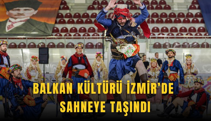Balkan kültürü İzmir’de sahneye taşındı