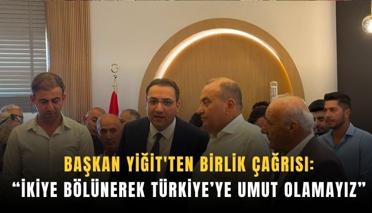 Başkan Yiğit'ten birlik çağrısı: İkiye bölünerek Türkiye’ye umut olamayız