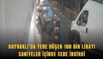 Bayraklı’da yere düşen 100 bin lirayı saniyeler içinde cebe indirdi