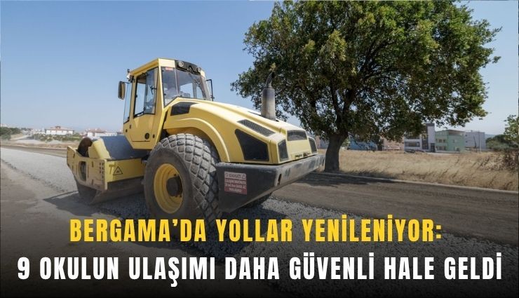 Bergama’da yollar yenileniyor: 9 okulun ulaşımı daha güvenli hale geldi
