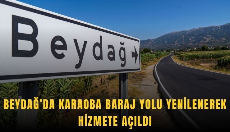 Beydağ’da Karaoba Baraj Yolu yenilenerek hizmete açıldı