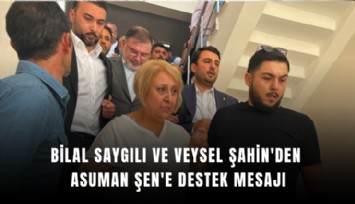 Bilal Saygılı ve Veysel Şahin'den Asuman Şen'e destek mesajı