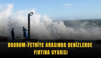 Bodrum-Fethiye arasında denizlerde fırtına uyarısı