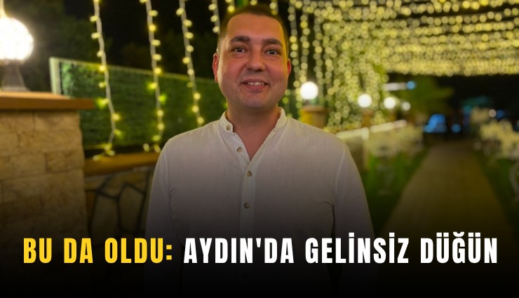 Bu da oldu: Aydın'da gelinsiz düğün