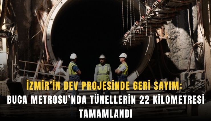 Buca Metrosu’nda tünellerin 22 kilometresi tamamlandı