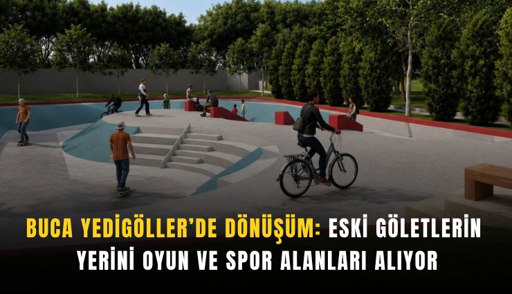 Buca Yedigöller’de dönüşüm: Eski göletlerin yerini oyun ve spor alanları alıyor