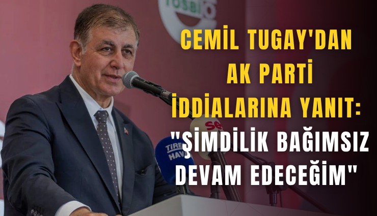 Cemil Tugay'dan AK Parti iddialarına net yanıt: 'Şimdilik bağımsız devam edeceğim'