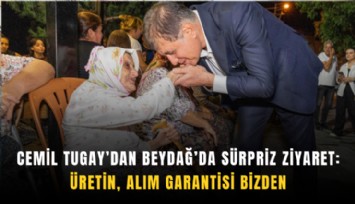Cemil Tugay’dan Beydağ’da sürpriz ziyaret: Üretin, alım garantisi bizden