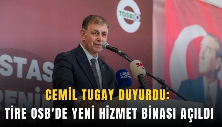 Cemil Tugay duyurdu: Tire OSB'de yeni hizmet binası açıldı