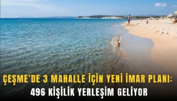 Çeşme’de 3 mahalle için yeni imar planı: 496 kişilik yerleşim geliyor