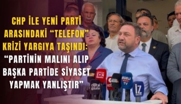 CHP ile YENİ Parti arasındaki telefon krizi yargıya taşındı: Partinin malını alıp başka partide siyaset yapmak yanlıştır