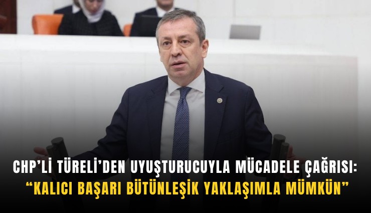 CHP’li Türeli’den uyuşturucuyla mücadele çağrısı: Kalıcı başarı bütünleşik yaklaşımla mümkün