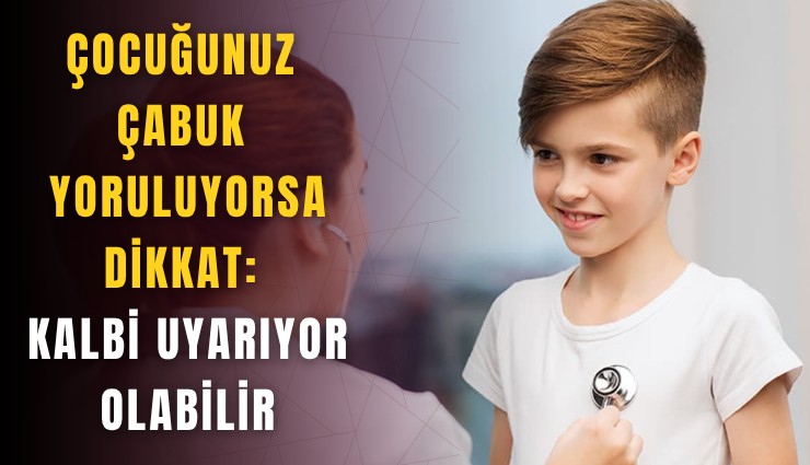Çocuğunuz çabuk yoruluyorsa dikkat: Kalbi uyarıyor olabilir