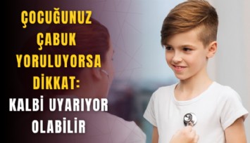 Çocuğunuz çabuk yoruluyorsa dikkat: Kalbi uyarıyor olabilir