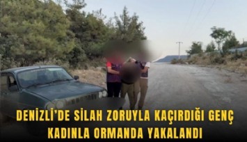 Denizli’de silah zoruyla kaçırdığı genç kadınla ormanda yakalandı