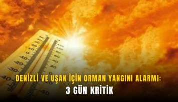 Denizli ve Uşak için orman yangını alarmı: 3 gün kritik