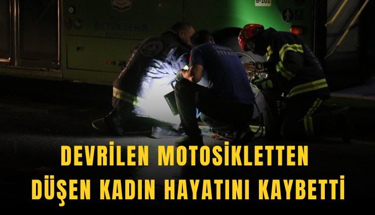 Devrilen motosikletten düşen kadın hayatını kaybetti